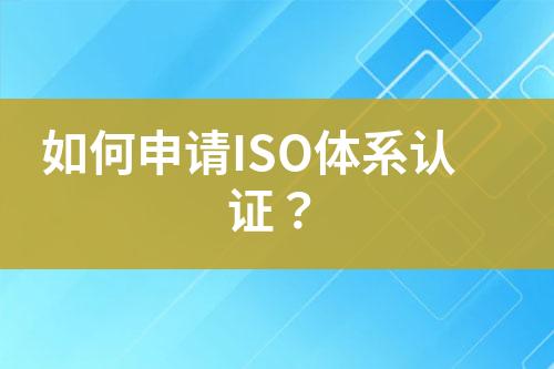 如何申請ISO體系認(rèn)證？